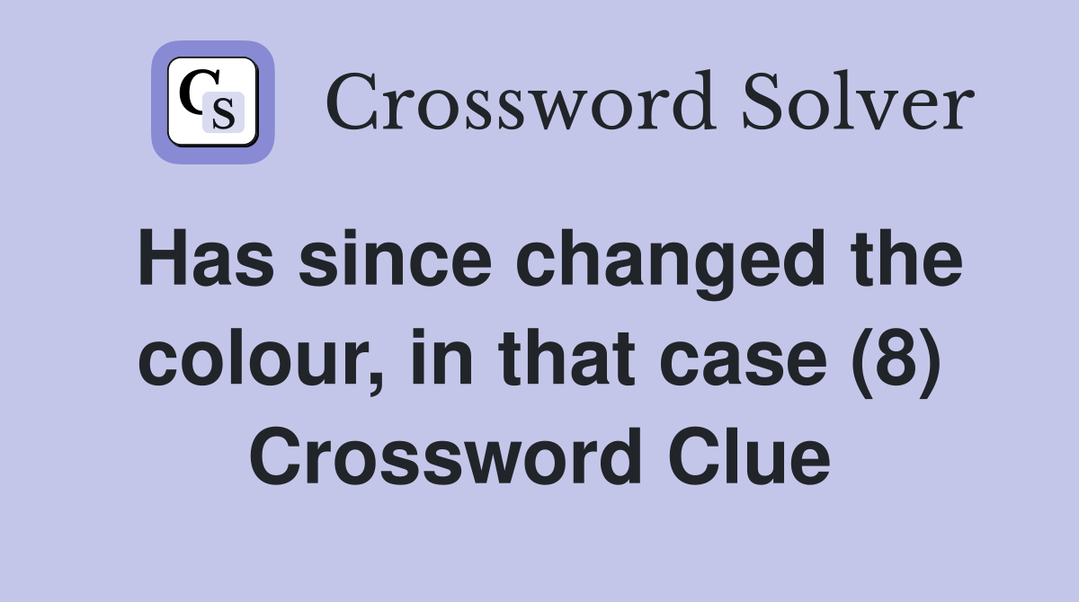 Has since changed the colour, in that case (8) Crossword Clue