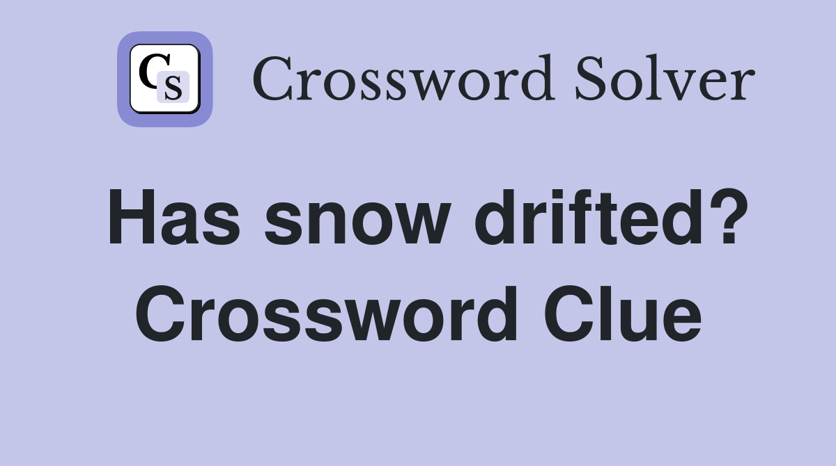 Has snow drifted? Crossword Clue