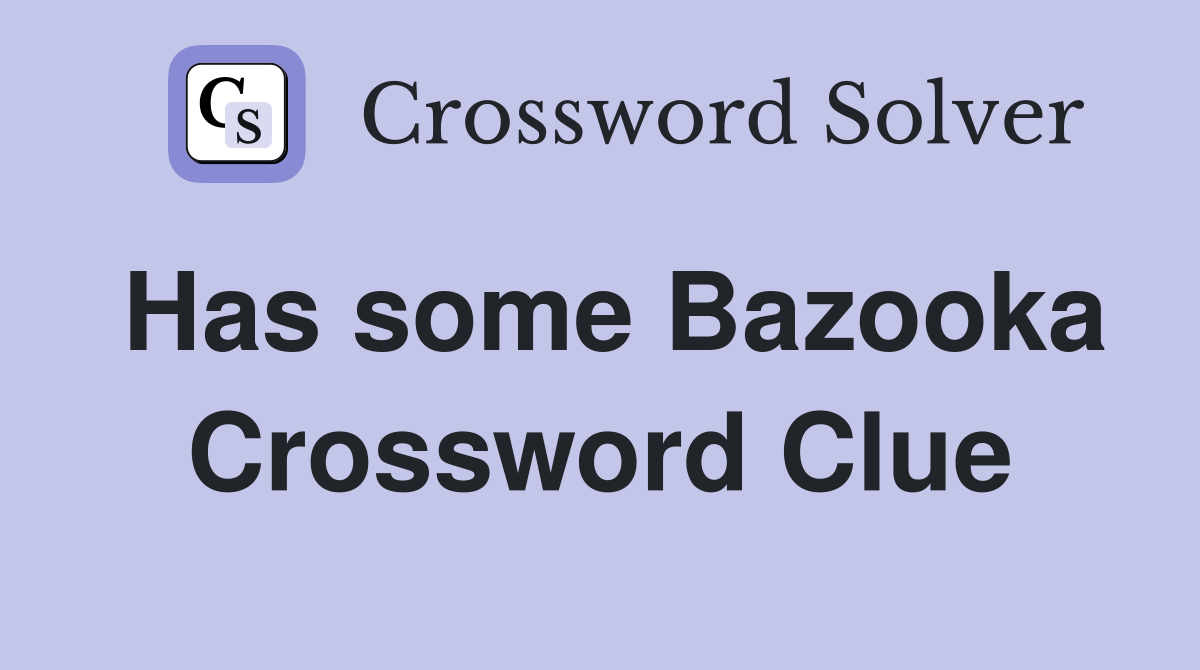Has some Bazooka Crossword Clue