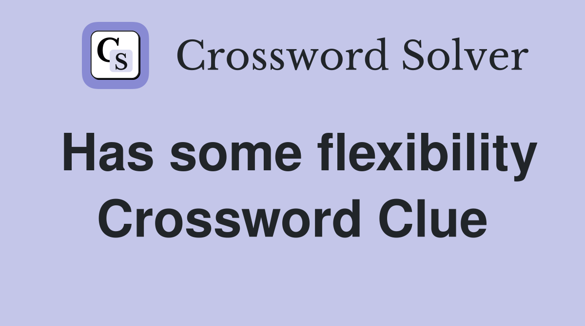 Has some flexibility Crossword Clue