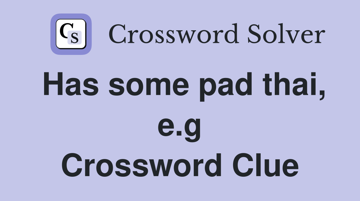 Has some pad thai, e.g Crossword Clue