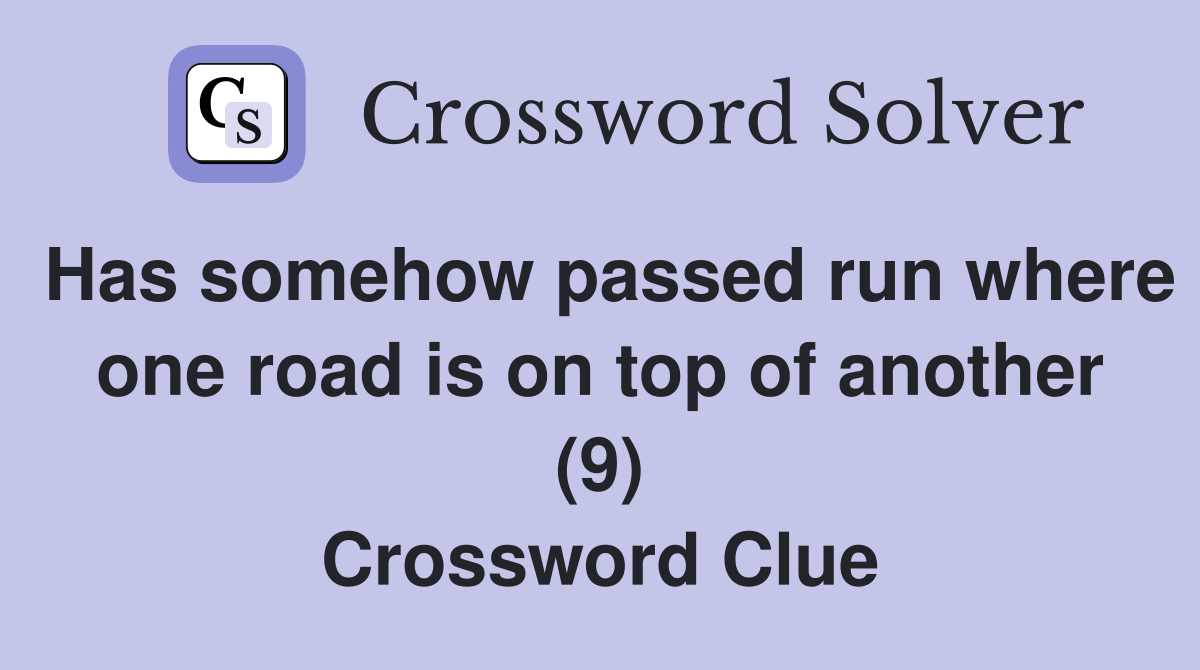 Has somehow passed run where one road is on top of another (9) Crossword Clue