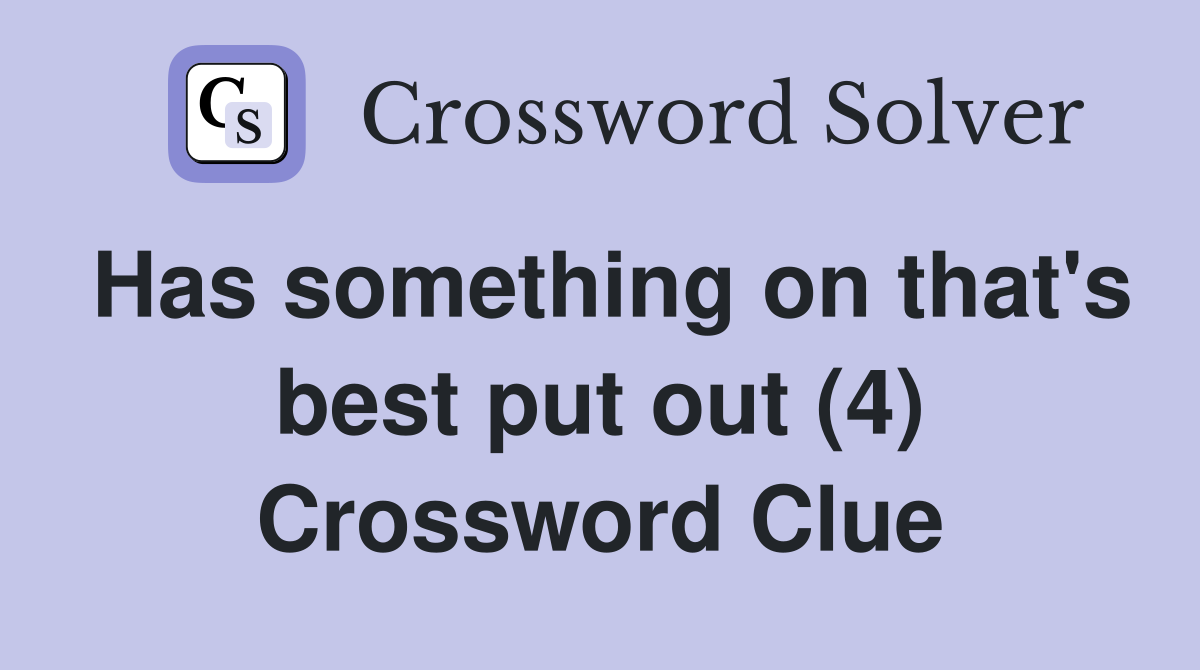Has something on that's best put out (4) Crossword Clue