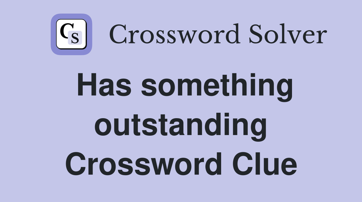 Has something outstanding Crossword Clue