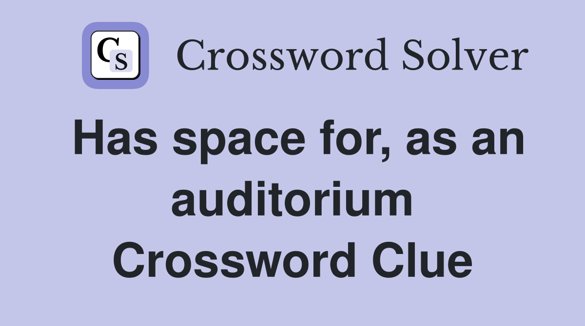 Has space for, as an auditorium Crossword Clue