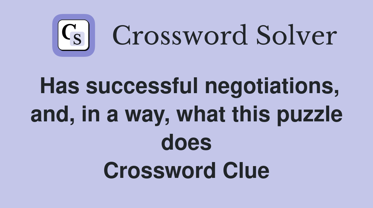 Has successful negotiations, and, in a way, what this puzzle does Crossword Clue