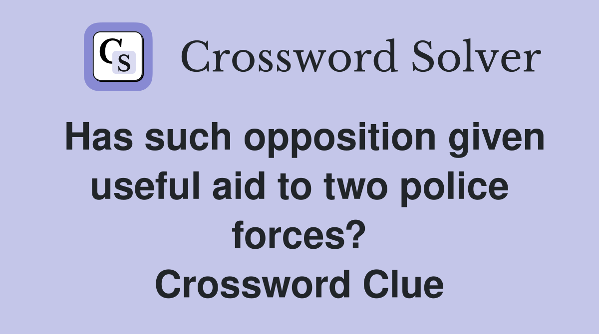Has such opposition given useful aid to two police forces? Crossword Clue