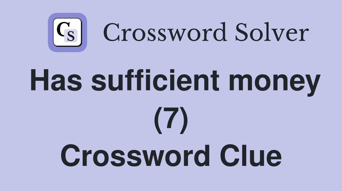 Has sufficient money (7) Crossword Clue