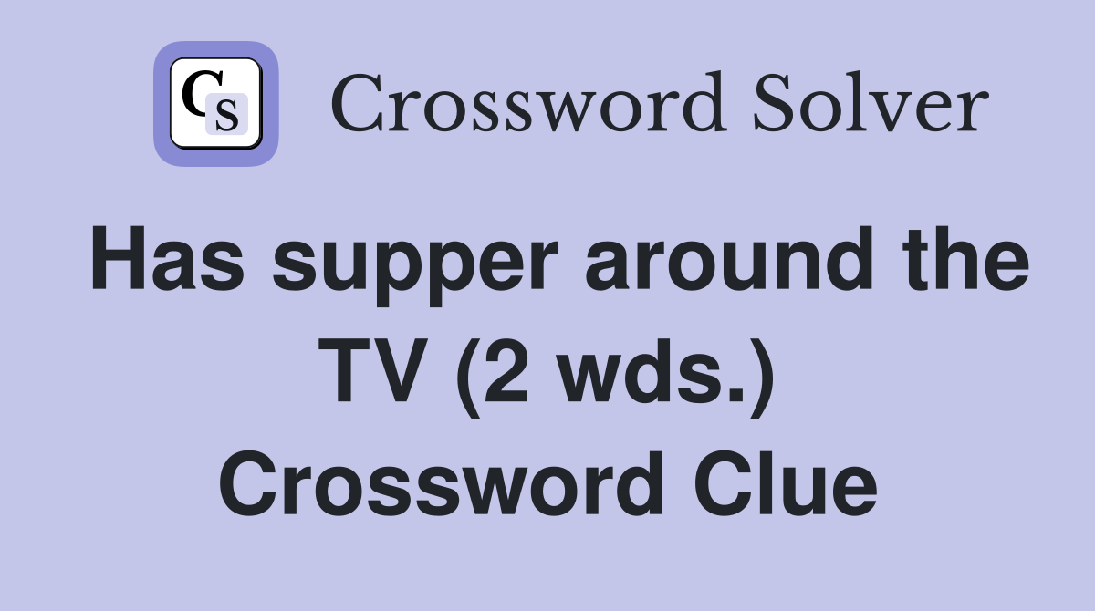 Has supper around the TV (2 wds.) Crossword Clue