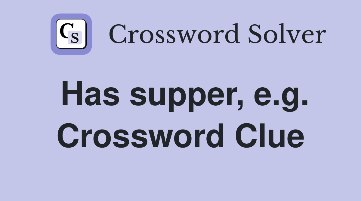 Has supper, e.g. Crossword Clue