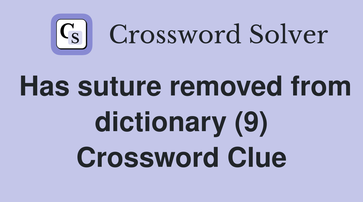 Has suture removed from dictionary (9) Crossword Clue