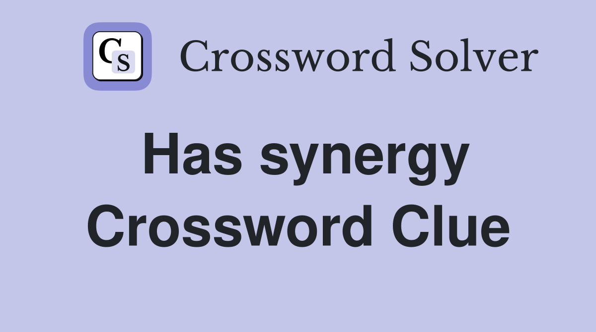 Has synergy Crossword Clue