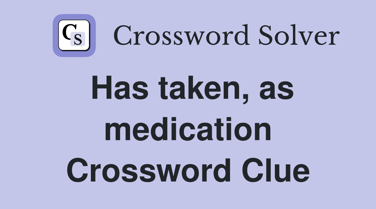 Has taken, as medication Crossword Clue