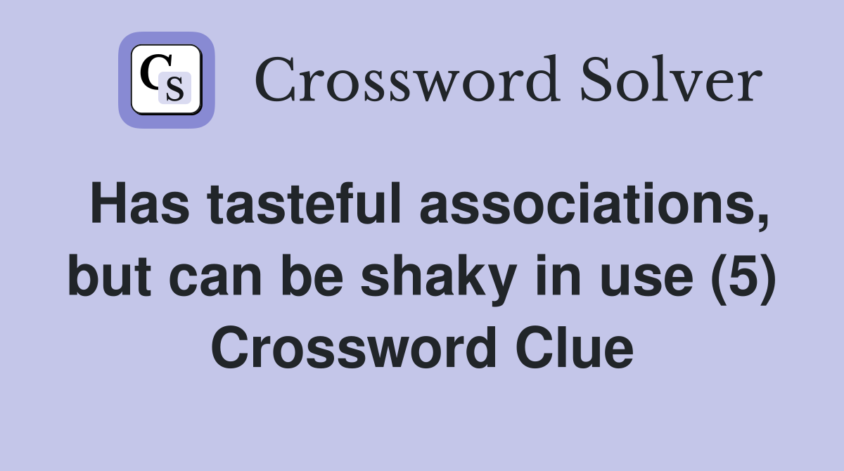 Has tasteful associations, but can be shaky in use (5) Crossword Clue