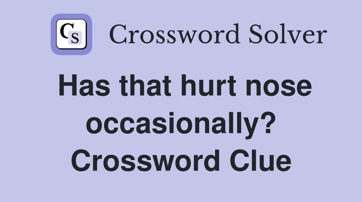 Has that hurt nose occasionally? Crossword Clue