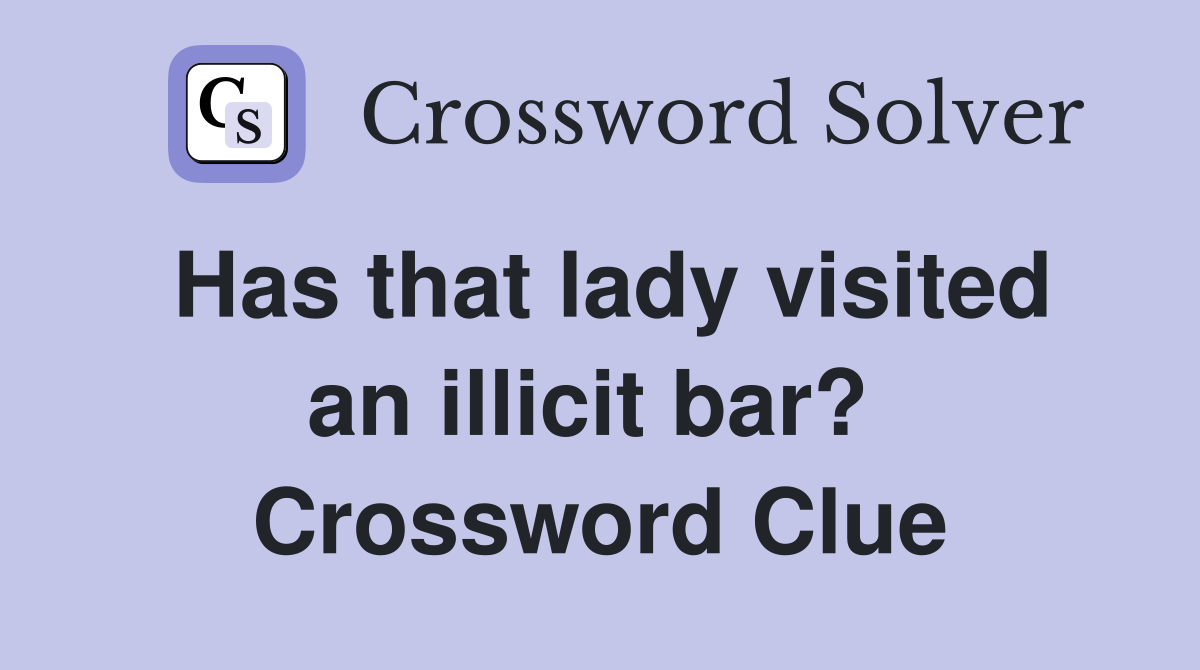 Has that lady visited an illicit bar?  Crossword Clue