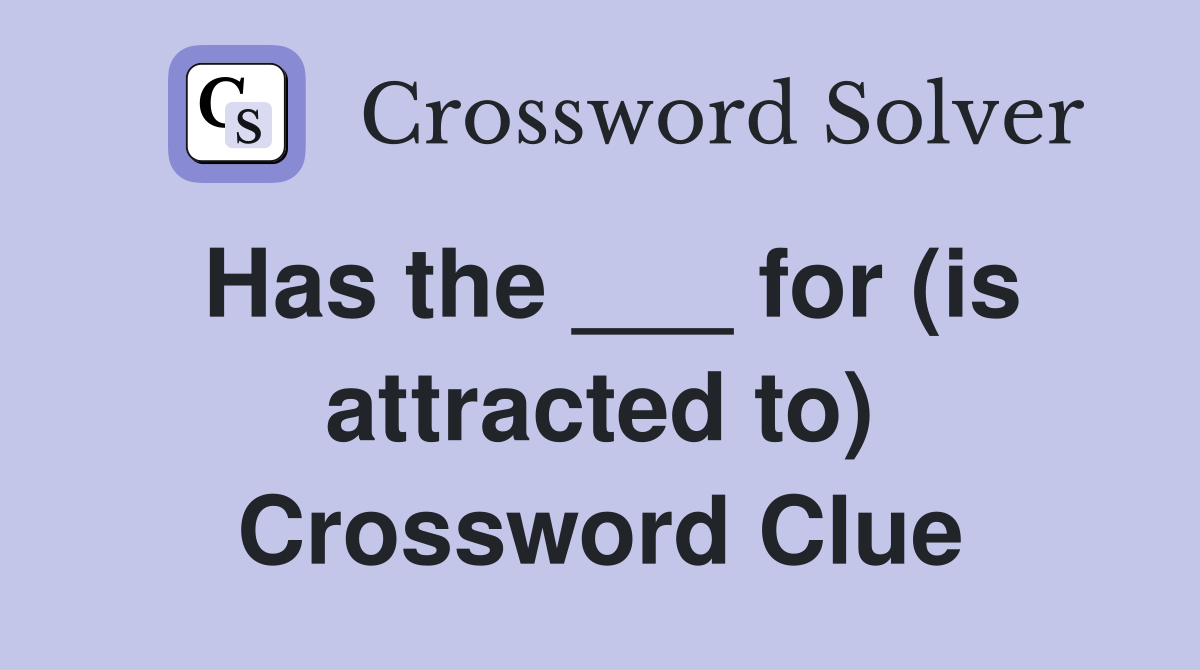 Has the ___ for (is attracted to) Crossword Clue