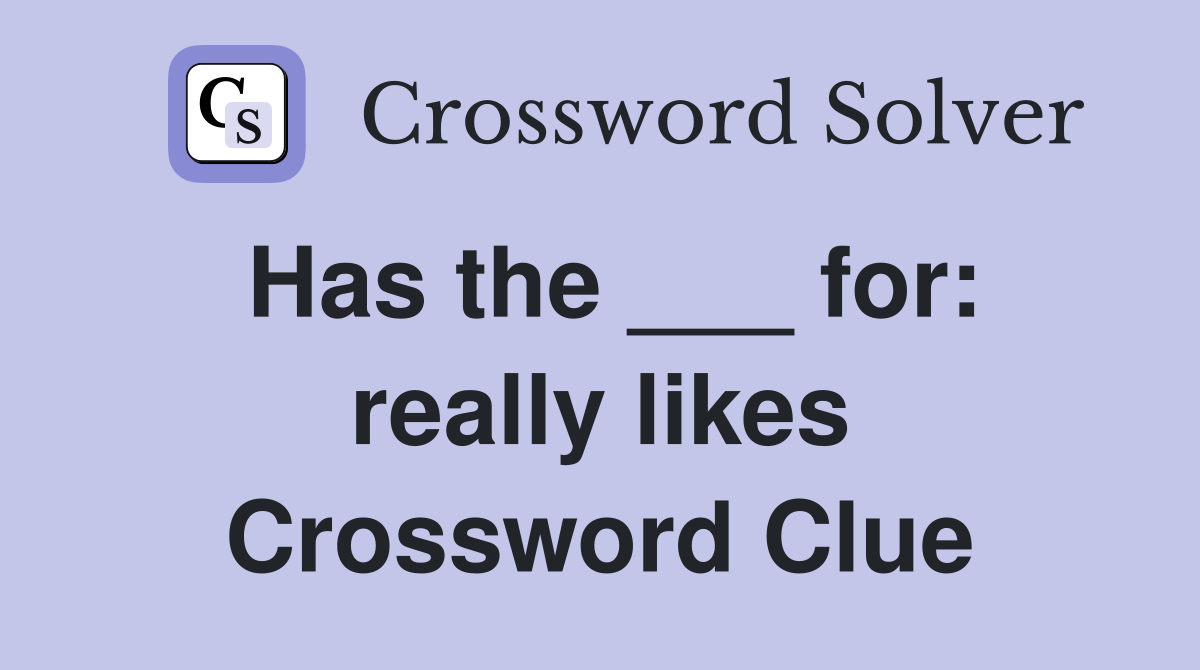 Has the ___ for: really likes Crossword Clue
