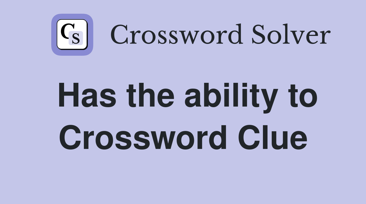 Has the ability to Crossword Clue