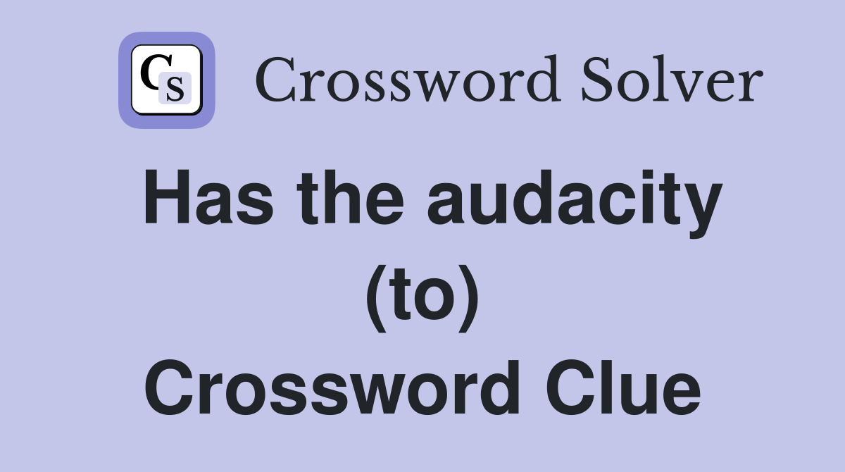 Has the audacity (to) Crossword Clue