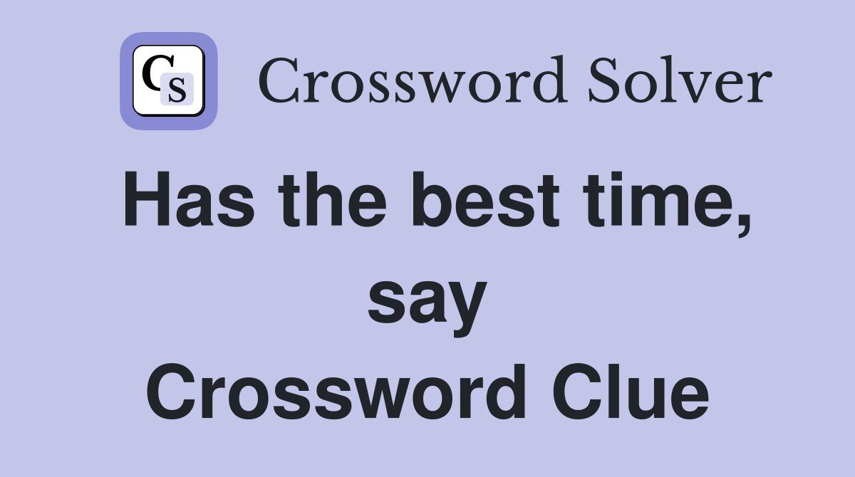 Has the best time, say Crossword Clue
