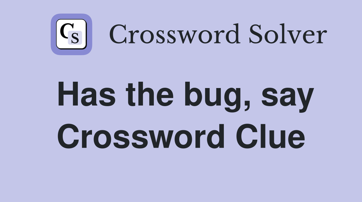 Has the bug, say Crossword Clue