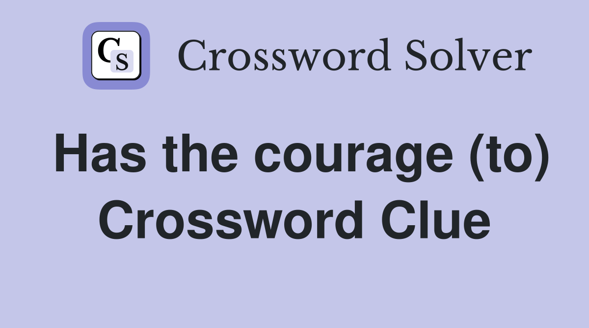 Has the courage (to) Crossword Clue
