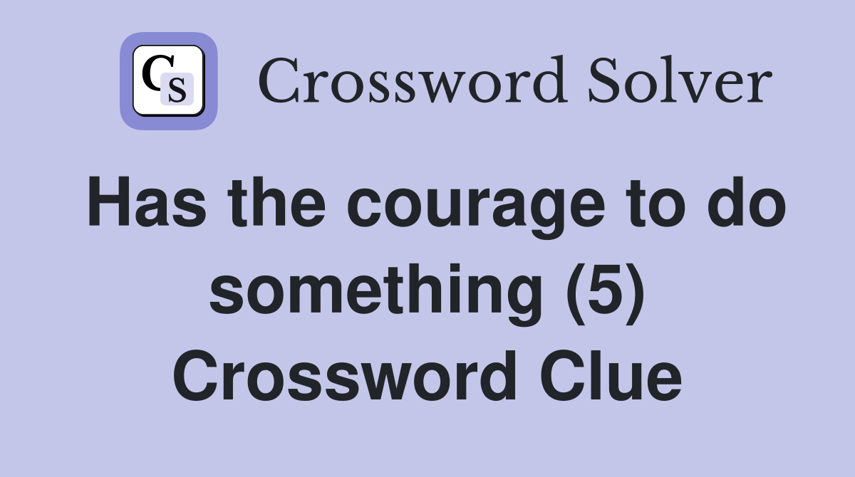 Has the courage to do something (5) Crossword Clue
