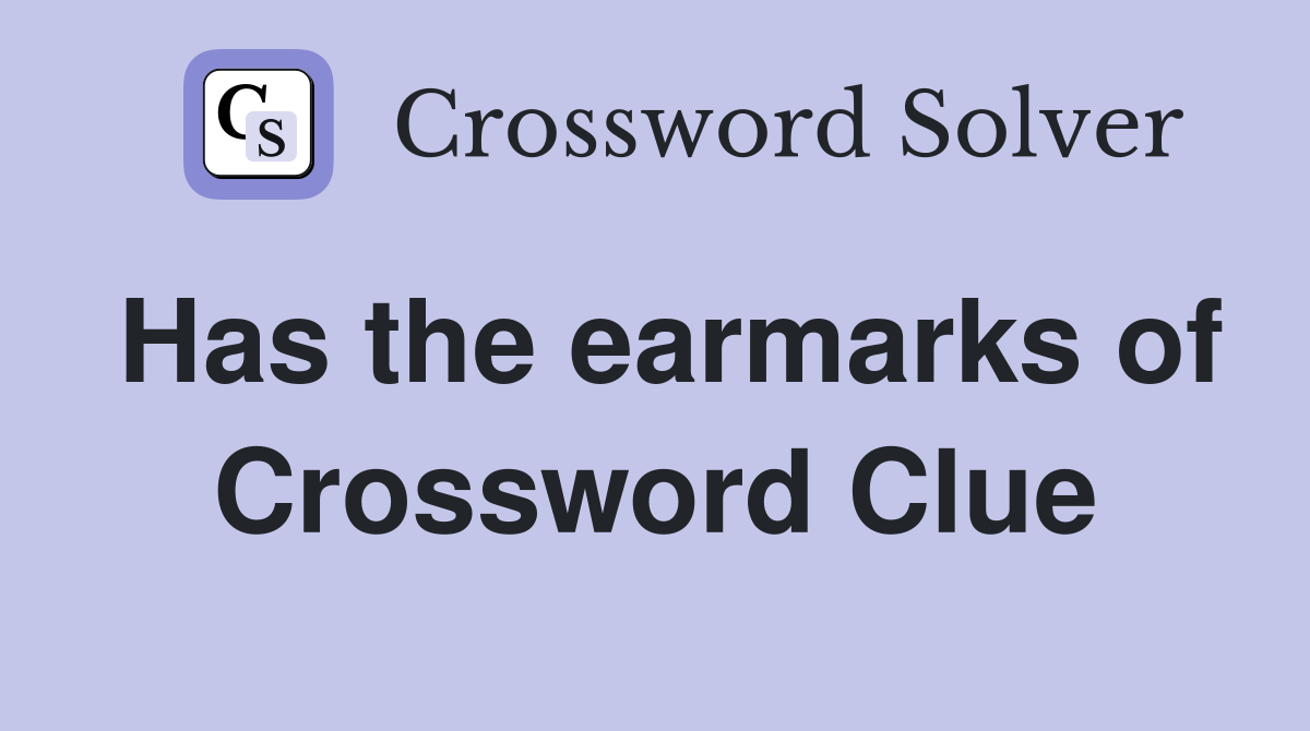 Has the earmarks of Crossword Clue