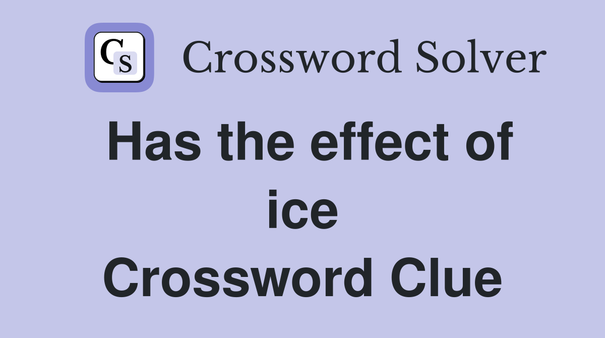 Has the effect of ice Crossword Clue