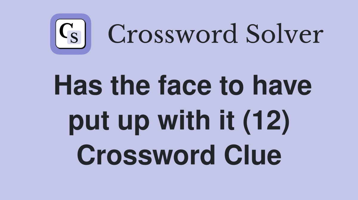 Has the face to have put up with it (12) Crossword Clue