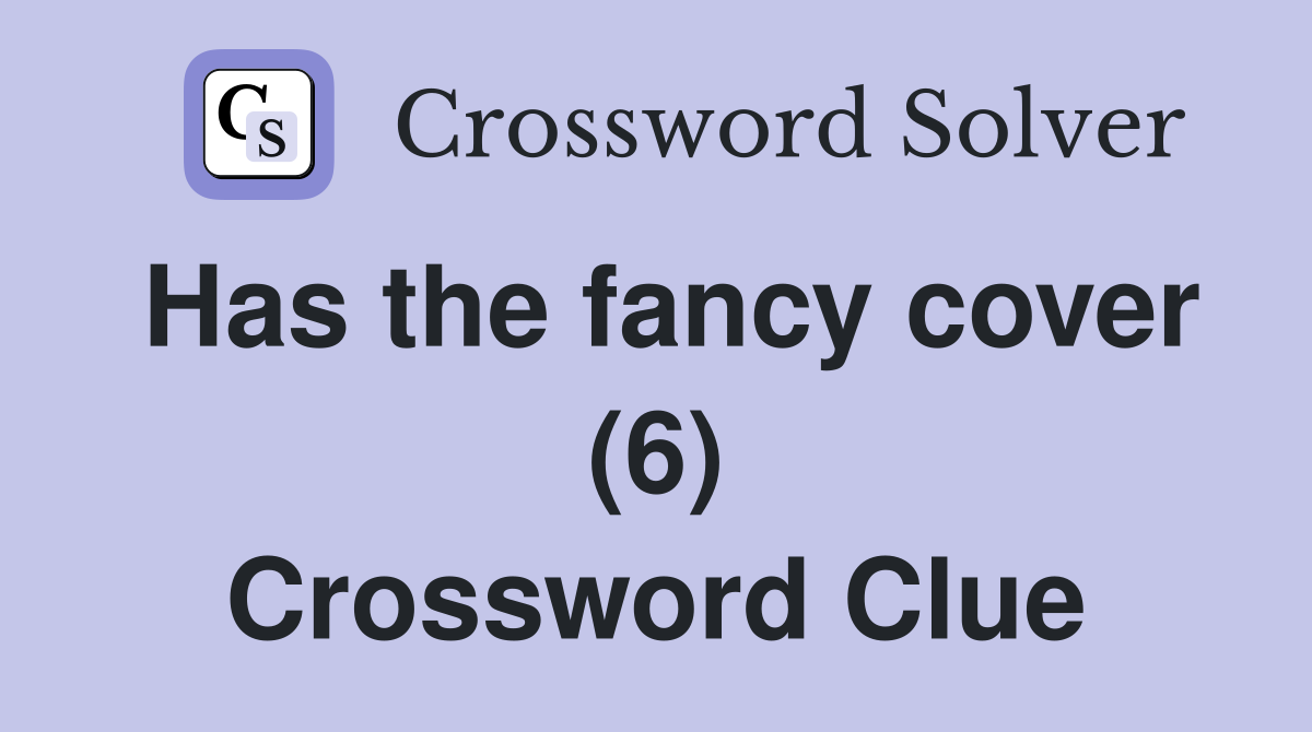 Has the fancy cover (6) Crossword Clue