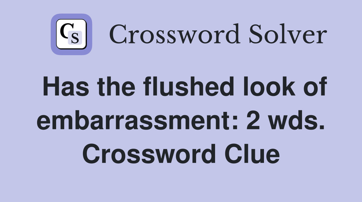 Has the flushed look of embarrassment: 2 wds. Crossword Clue