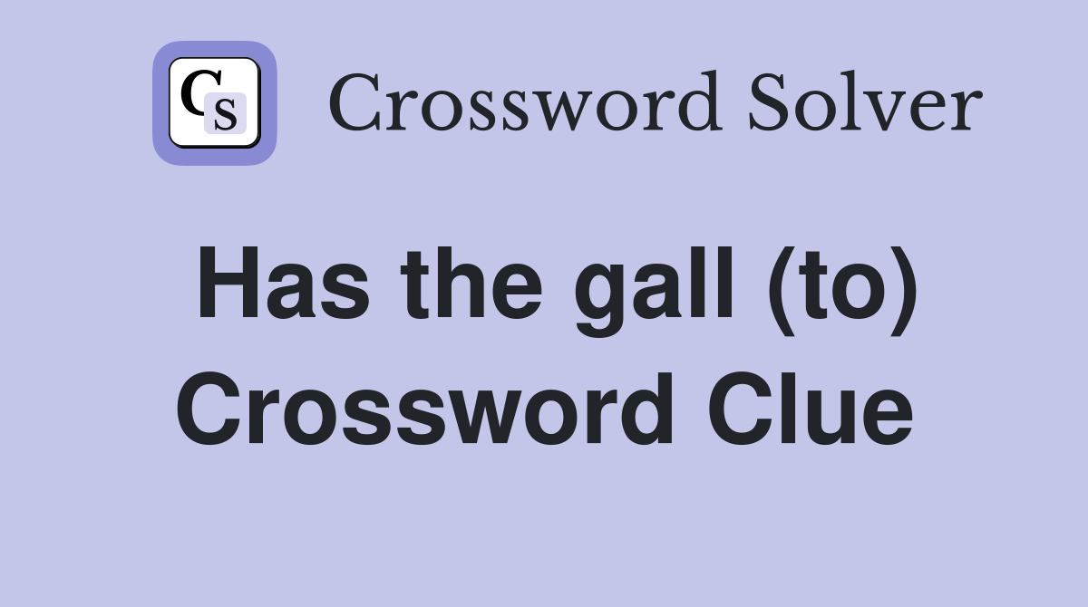 Has the gall (to) Crossword Clue