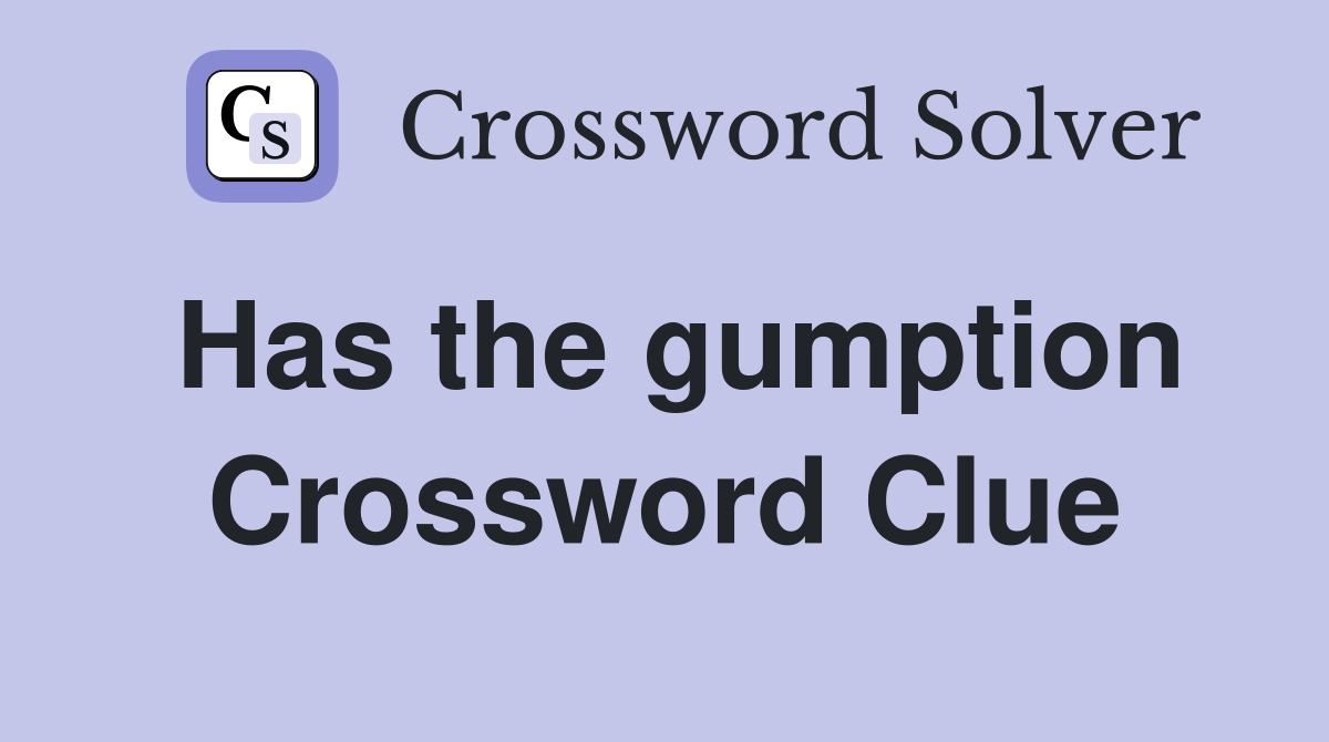 Has the gumption Crossword Clue