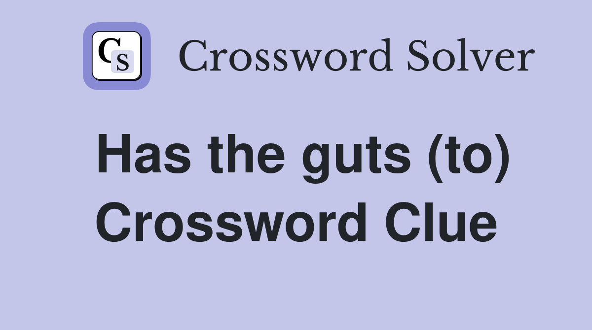 Has the guts (to) Crossword Clue