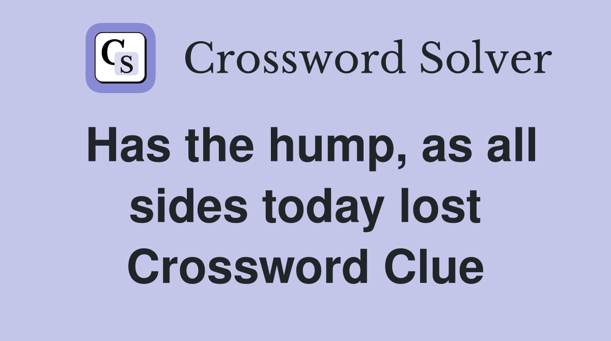 Has the hump, as all sides today lost Crossword Clue