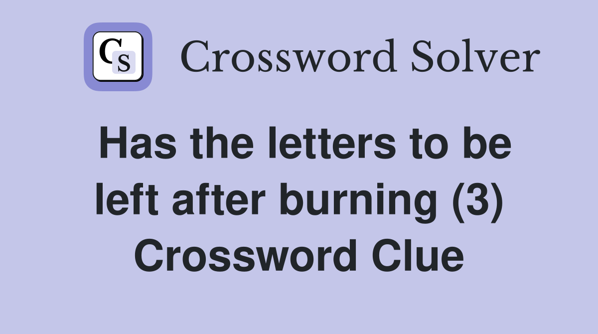 Has the letters to be left after burning (3) Crossword Clue