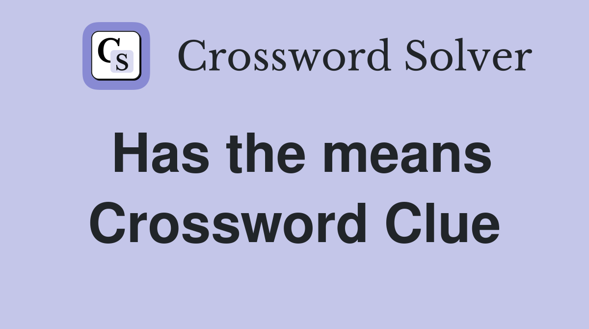 Has the means Crossword Clue