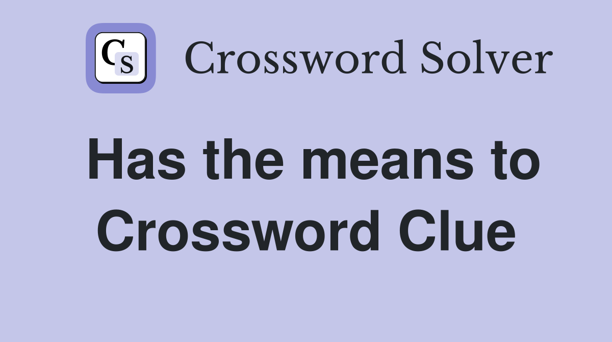 Has the means to Crossword Clue