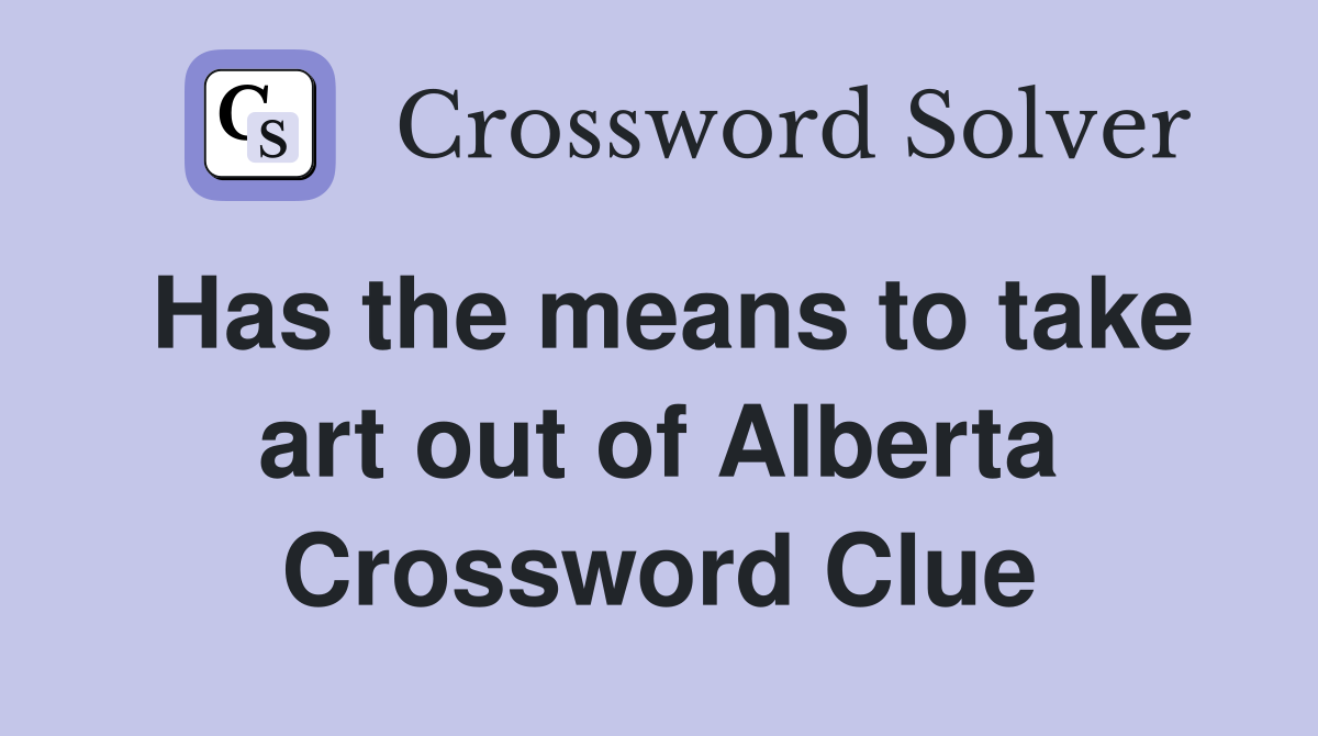 Has the means to take art out of Alberta Crossword Clue