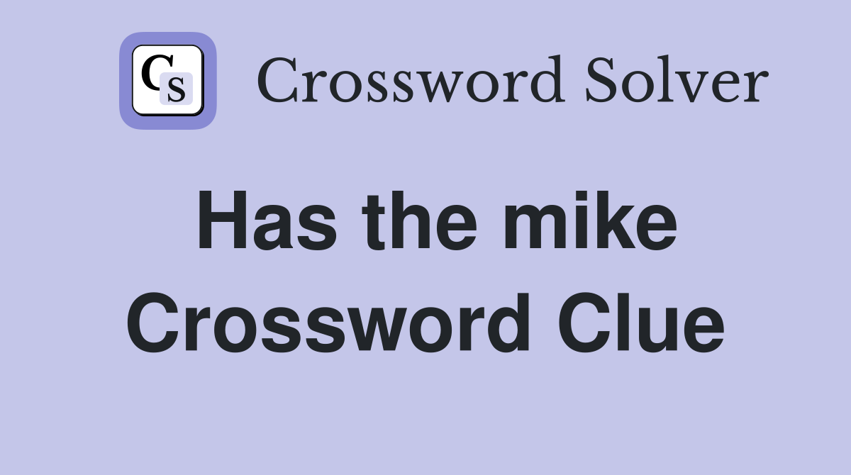Has the mike Crossword Clue
