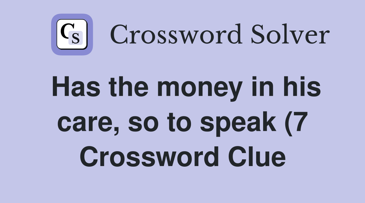 Has the money in his care so to speak (7) Crossword Clue Answers Has the money in his care so to speak (7) Crossword Clue Answers