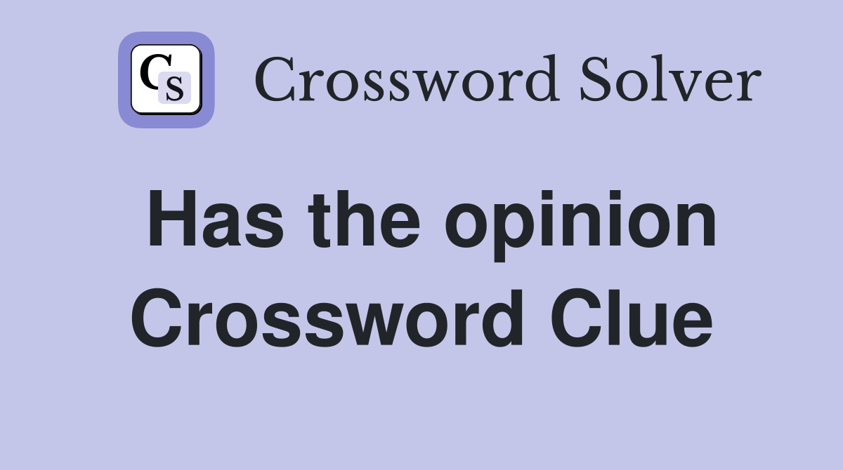 Has the opinion Crossword Clue