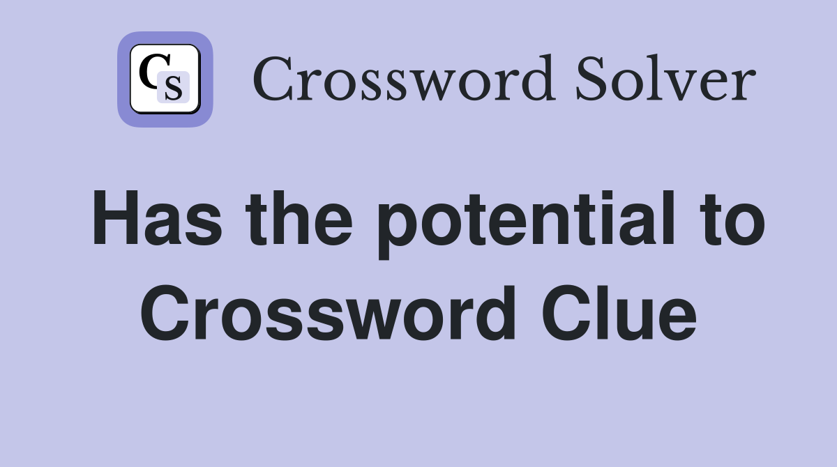 Has the potential to Crossword Clue