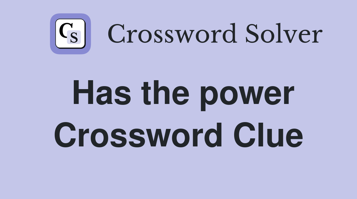 Has the power Crossword Clue
