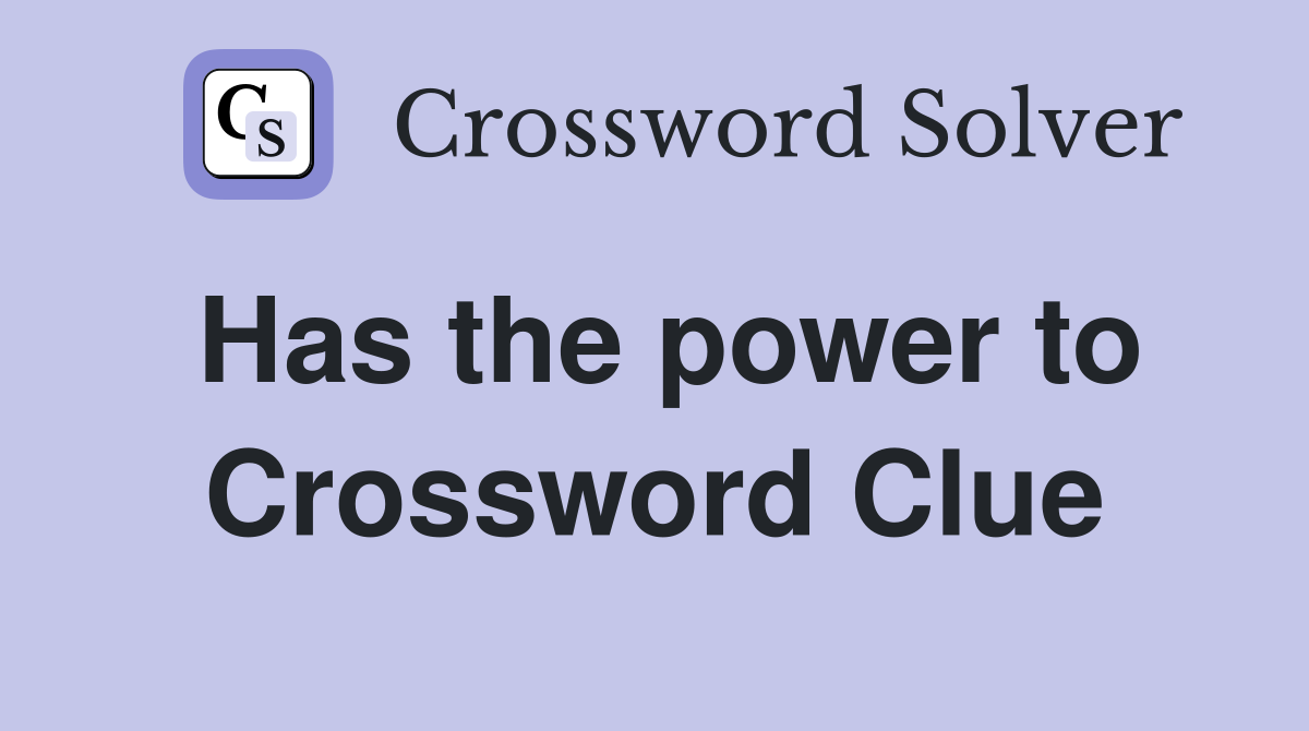 Has the power to Crossword Clue