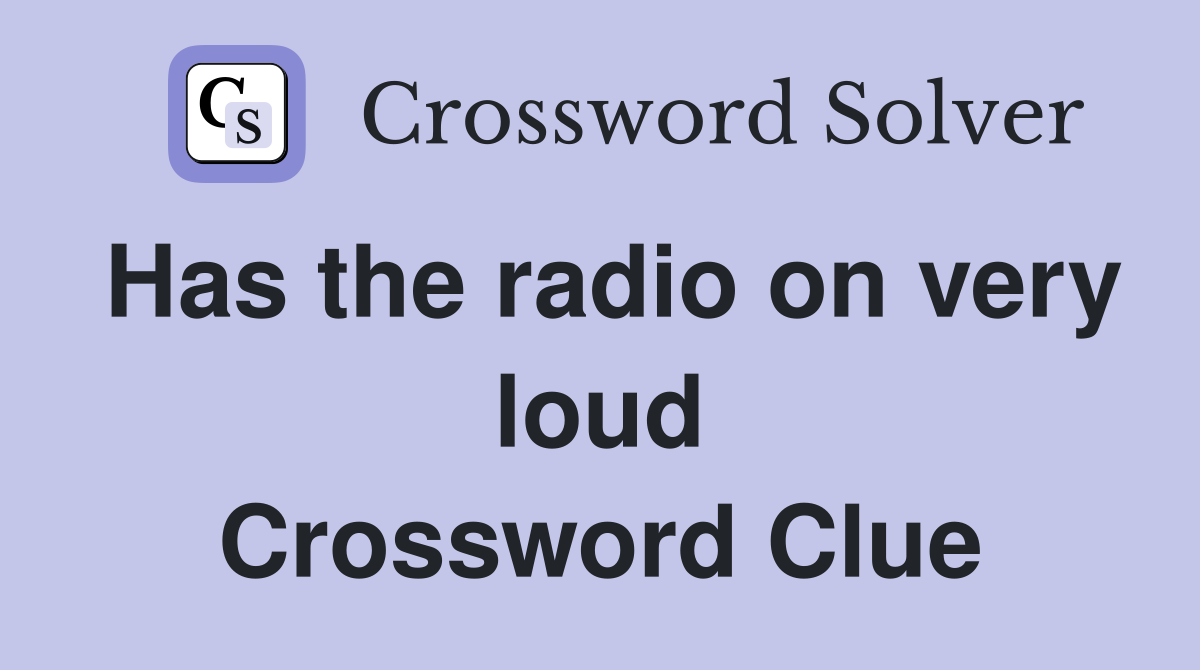 Has the radio on very loud Crossword Clue