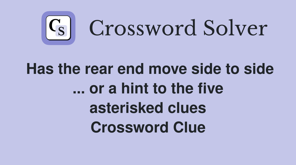 Has the rear end move side to side ... or a hint to the five asterisked clues Crossword Clue