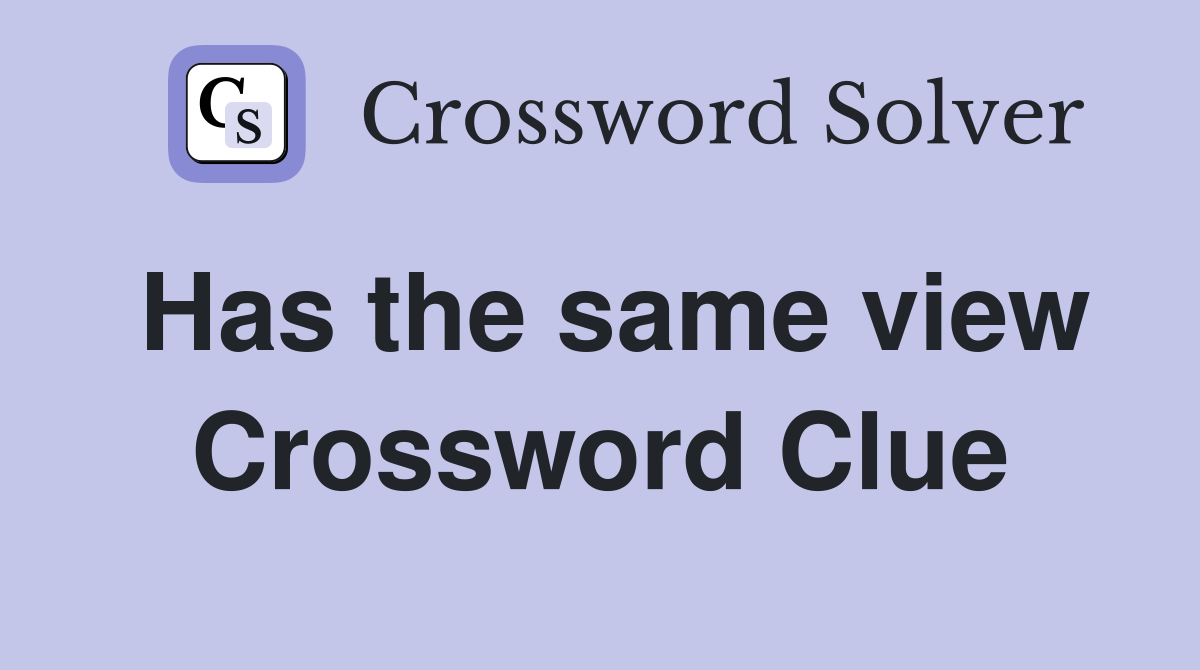Has the same view Crossword Clue Answers Crossword Solver
